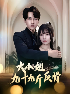 【大小姐九十九斤反骨】64集短剧免费无删减全集看