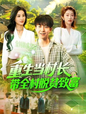 【重生当村长，带全村脱贫致富】142集短剧免费在线赏剧