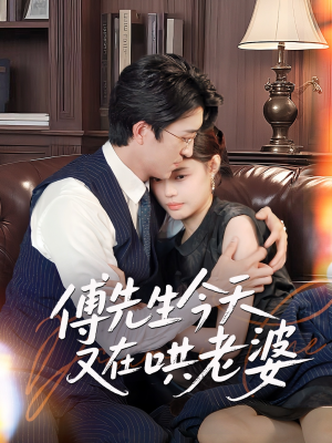 【傅先生今天又在哄老婆】35集免费短剧在线乐看