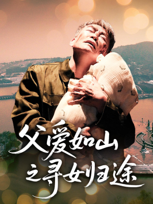【父爱如山之寻女归途】46集短剧免费在线高清畅看