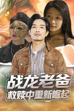 【战龙老爸救赎中重新崛起】62集免费短剧在线追看