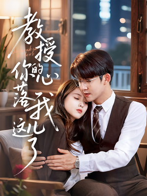 【教授你的心落我这儿了】70集短剧全集免费速来观看