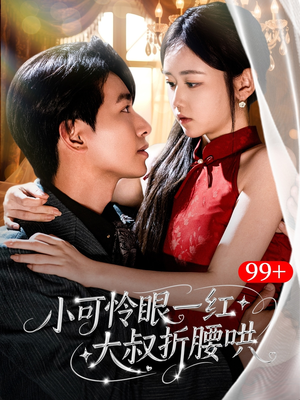 【小可怜眼一红大叔折,腰哄】72集短剧全集在线免费览