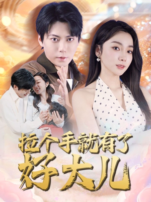 【拉个手就有了好大儿】71集全集在线短剧免费观
