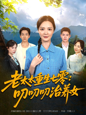 老太太重生七零叨叨叨治养女(81集) 老太太重生七零叨叨叨治养女(81集)女主角是谁