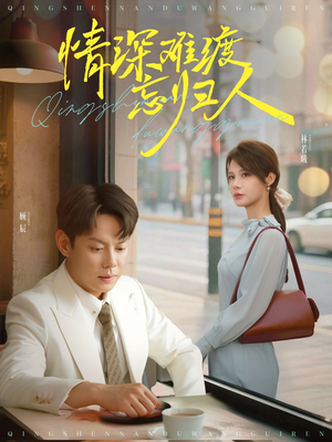 【情深难渡忘归人】61集短剧在线免费高清赏