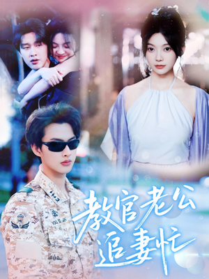 【教官老公追妻忙】81集夸克短剧在线免费畅播