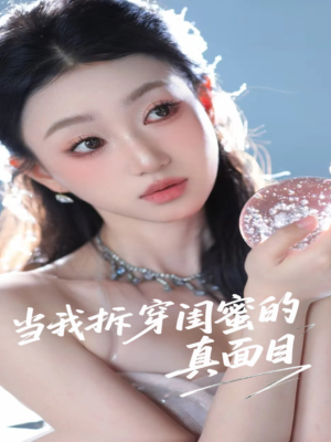 【当我拆穿闺蜜的真面目】60集短剧全集在线免费看