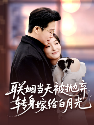 【联姻当天被抛弃，转身嫁给白月光】90集短剧免费全集在线赏