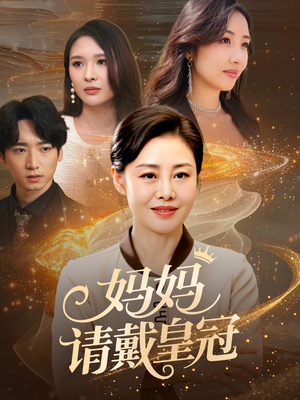 【妈妈请戴皇冠】47集免费短剧全集在线速看