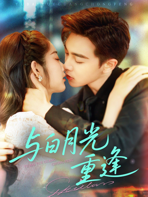 【与白月光重逢】117集在线短剧免费畅看