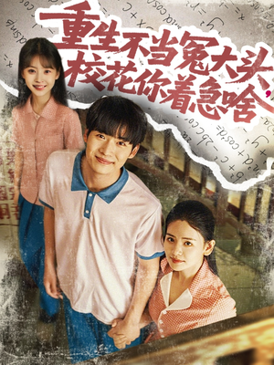 【重生不当冤大头校花你着急啥】100集在线短剧免费看全集