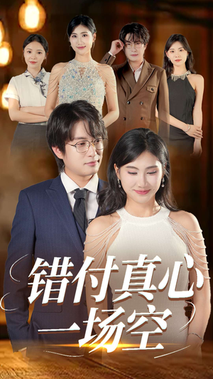【错付真心一场空】35集短剧全集免费畅看