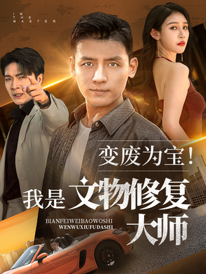 【变废为宝我是文物修复大师】85集免费短剧全集观看