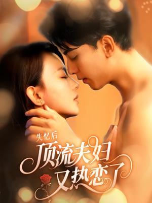 【失忆后顶流夫妇又热恋了】57集短剧在线免费观看