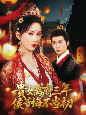 【贵女离府三年，侯爷悔不当初】68集免费短剧在线观