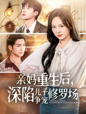 【亲妈重生后，深陷儿子争宠修罗场】68集短剧全集免费速看