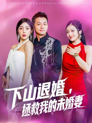 【下山退婚拯救我的未婚妻】80集短剧全集免费直看