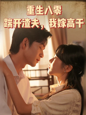 【重生八零踹开渣夫我嫁高干】65集短剧免费全集观影