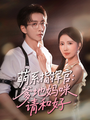 【萌系指挥官爹地妈咪请和好】50集短剧免费在线赏看
