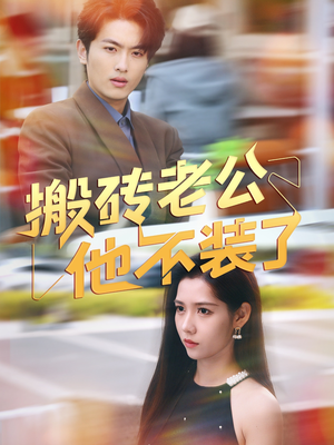 【搬砖老公他不装了】65集短剧在线免费看全剧