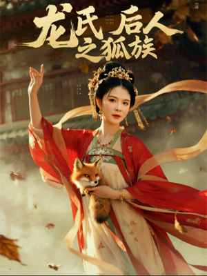 【龙氏后人之狐族】47集短剧全集免费在线览