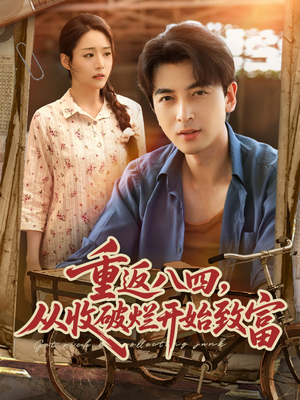 【重返八四从收破烂开始致富】80集短剧全集免费畅快观看