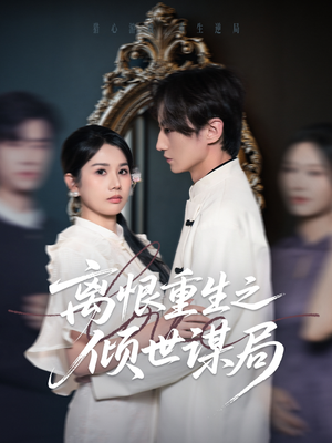 【离恨重生之倾世谋局】50集短剧免费在线畅快看