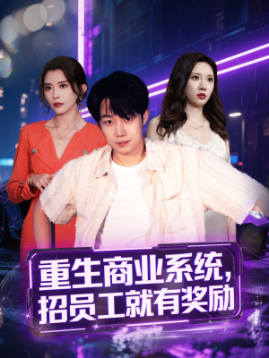 【重生商业系统，招员工就有奖励】80集免费短剧在线览观