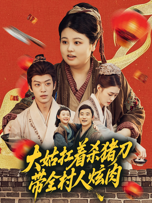 【大姑扛着杀猪刀带全村人炫肉】72集短剧全集免费观影