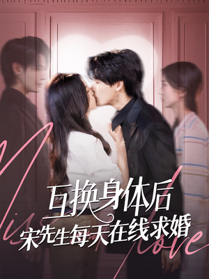 【互换身体后宋先生每天在线求婚】74集短剧免费在线尽情看