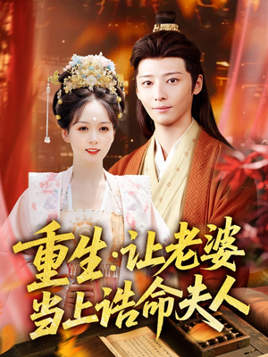 【重生让老婆当上诰命夫人】78集免费短剧全集观赏