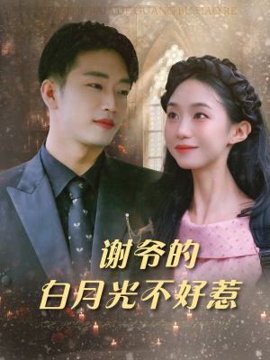 【谢爷的白月光不好惹】61集免费短剧全集览看