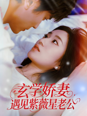 【玄学娇妻遇见紫薇星老公】74集短剧免费即点即看