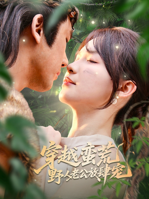 【穿越蛮荒野人老公放肆宠】70集短剧在线免费全集观看