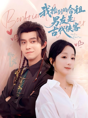 【我捡到的合租男友是古代侠客】77集短剧全集免费观看