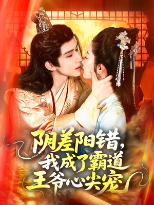 【阴差阳错，我成了霸道王爷心尖宠】97集短剧免费在线全集赏观