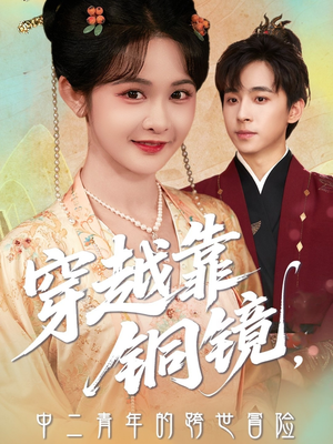 【穿越靠铜镜中二青年的跨世冒险】80集全网短剧免费观看