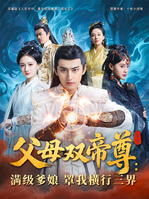 【父母双帝尊满级爹娘罩我横行三界】70集短剧全集免费在线赏