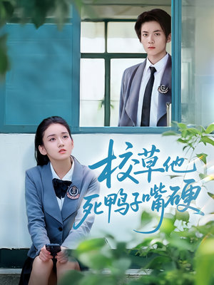 【校草他死鸭子嘴硬】60集短剧免费高清在线看