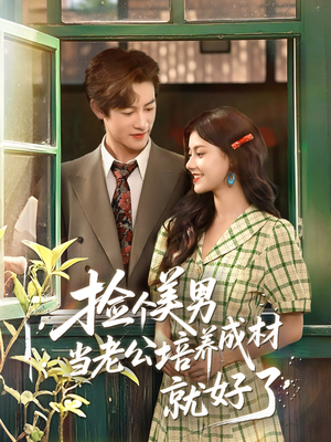 【捡个美男当老公培养成材就好了】60集短剧在线免费高清览