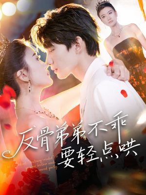 【反骨弟弟不乖要轻点哄】106集高清短剧免费看全集