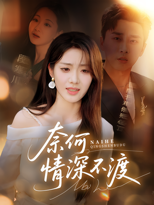 【奈何情深不渡】72集短剧免费全集线上观