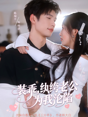 【装乖纨绔老公为我沦陷】74集短剧免费在线看全集