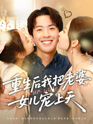 【重生后我把老婆女儿宠上天】84集免费短剧全集速看