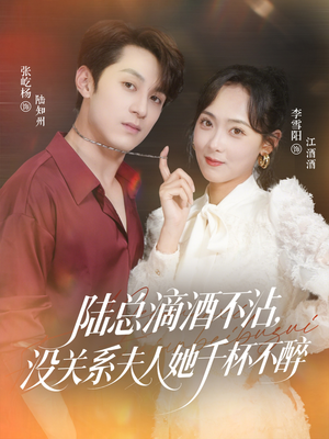 【陆总滴酒不沾，没关系夫人她千杯不醉】46集免费短剧全集在线览