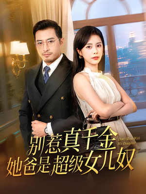 【别惹真千金她爸是超级女儿奴】63集短剧在线免费观享