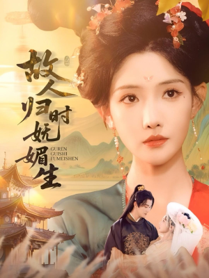 【故人归时妩媚生】58集短剧免费在线全集览