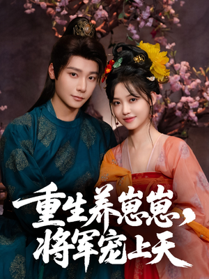 【重生养崽崽将军宠上天】60集短剧免费全集悦看