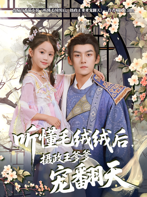 【听懂毛绒绒后摄政王爹爹宠翻天】70集免费短剧资源在线速看